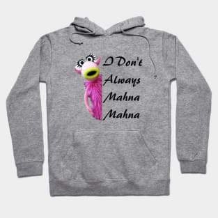 I Don't Always Mahna Mahna Hoodie